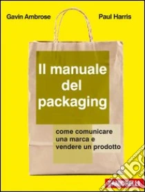 Unilibro Il manuale del packaging. Come comunicare un marchio e vendere un prodotto - 9788808193599 Flash Sale