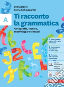 Unilibro Ti racconto la grammatica. Ortografia lessico morfologia e sintassi con tavole grammaticali. Per la Scuola media. Con espansione online. Vol. A - 9788808566645
